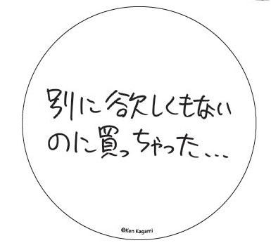 【現代美術作家・加賀美健の最近買ったもの。】缶バッチ　別に欲しくもないのに 別に欲しくもないのに 2